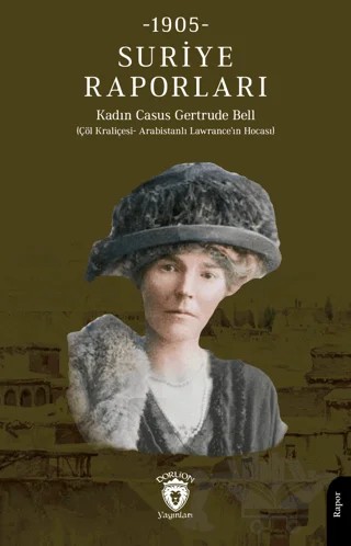 Suriye Raporları 1905 – Casus Gertrude BellSuriye – Dorlion Yayınları kitap kapağı