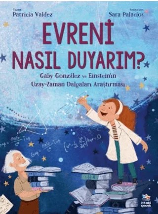 Evreni Nasıl Duyarım? - Gaby González ve Einstein'ın Uzay-Zaman Dalgaları Araştırması – Patricia Valdez – İthaki Çocuk Yayınları kitap kapağı