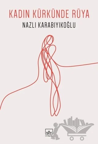 Kadın Kürkünde Rüya – Nazlı Karabıyıkoğlu – İthaki Yayınları kitap kapağı