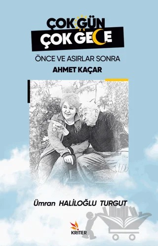 Çok Gün Çok Gece Önce ve Asırlar Sonra Ahmet Kaçar – Ümran Haliloğlu Turgut – Kriter Yayınları kitap kapağı