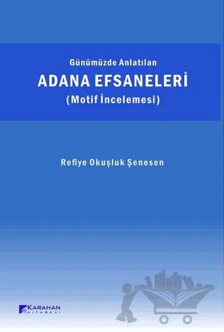 Günümüzde Anlatılan Adana Efsaneleri (Motif İncelemesi) – Refiye Okuşluk Şenesen – Karahan Kitabevi kitap kapağı