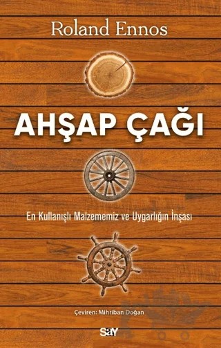 Ahşap Çağı - En Kullanışlı Malzememiz ve Uygarlığın İnşası – Roland Ennos – Say Yayınları kitap kapağı