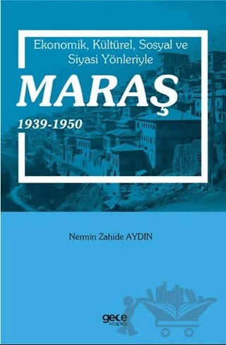 Ekonomik, Kültürel, Sosyal ve Siyasi Yönleriyle Maraş 1939-1950 – Nermin Zahide Aydın – Gece Kitaplığı kitap kapağı