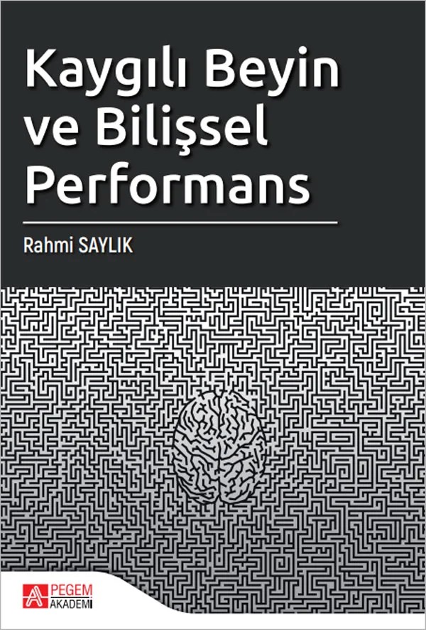 Kaygılı Beyin ve Bilişsel Performans – Rahmi Saylık – Pegem Akademi Yayıncılık kitap kapağı