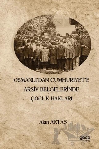 Osmanlı’dan Cumhuriyet’e Arşiv Belgelerinde Çocuk Hakları – Akın Aktaş – Gece Kitaplığı kitap kapağı