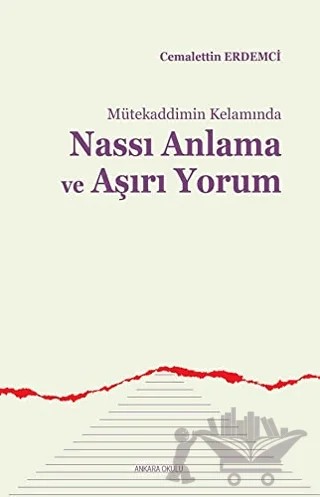 Mütekaddimin Kelamında Nassı Anlama ve Aşırı Yorum – Cemalettin Erdemci – Ankara Okulu Yayınları kitap kapağı