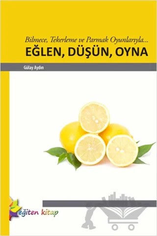 Bilmece, Tekerleme ve Parmak Oyunlarıyla... Eğlen, Düşün, Oyna – Gülay Aydın – Eğiten Kitap kitap kapağı