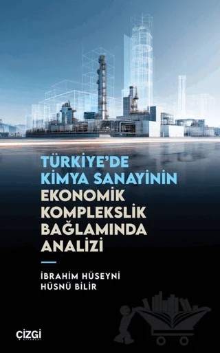 Türkiye’de Kimya Sanayinin Ekonomik Komplekslik Bağlamında Analizi – İbrahim Hüseyni, Hüsnü Bilir – Çizgi Kitabevi Yayınları kitap kapağı