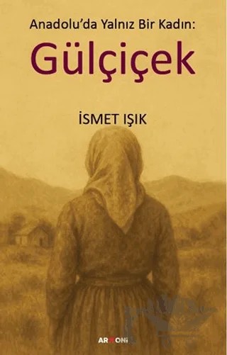 Anadolu’da Yalnız Bir Kadın: Gülçiçek – İsmet Işık – Armoni Yayıncılık kitap kapağı