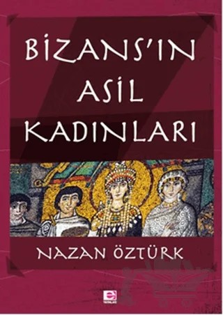 Bizans’ın Asil Kadınları – Nazan Öztürk – E Yayınları kitap kapağı