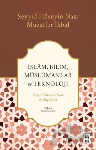 İslam, Bilim, Müslümanlar ve Teknoloji – Muzaffer İkbal, Seyyid Hüseyin Nasr – Ketebe Yayınları kitap kapağı
