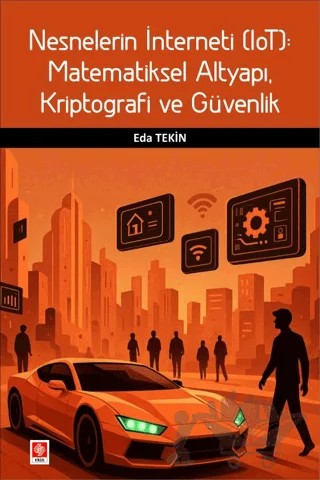 Nesnelerin İnterneti (Iot): Matematiksel Altyapı, Kriptografi ve Güvenlik – Eda Tekin – Ekin Basım Yayın kitap kapağı