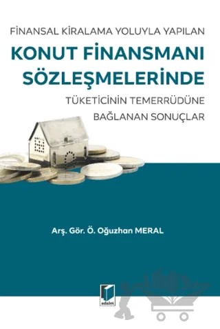 Finansal Kiralama Yoluyla Yapılan Konut Finansmanı Sözleşmelerinde – Ö. Oğuzhan Meral – Adalet Yayınevi kitap kapağı