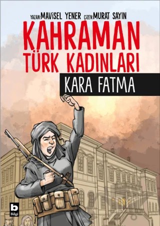 Kahraman Türk Kadınları Kara Fatma – Mavisel Yener – Bilgi Yayınevi kitap kapağı