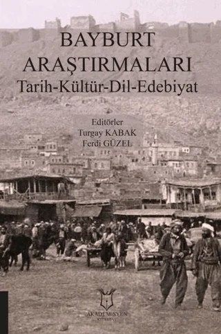 Bayburt Araştırmaları Tarih-Kültür-Dil-Edebiyat – Ferdi Güzel, Turgay Kabak – Akademisyen Kitabevi kitap kapağı