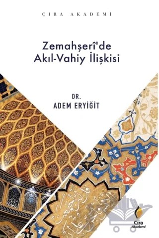 Zemahşeri’de Akıl-Vahiy İlişkisi – Adem Eryiğit – Çıra Yayınları kitap kapağı