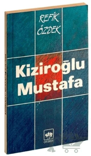 Kiziroğlu Mustafa – Refik Özdek – Ötüken Neşriyat kitap kapağı