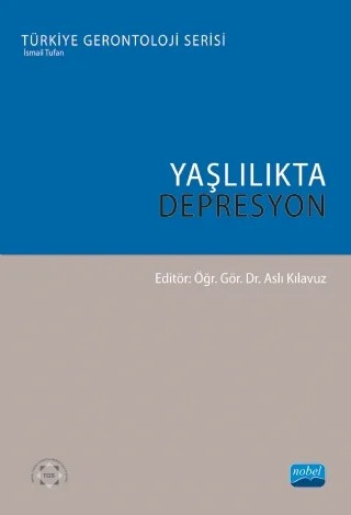 YAŞLILIKTA DEPRESYON - Türkiye Gerontoloji Serisi – Aslı Kılavuz, F. Sıla Ayan, Fatma Özge Kayhan Koçak, Melis Öztürk, Özlem Kuman Tunçel, Selahattin Fehmi Akçiçek – Nobel Akademik Yayıncılık kitap kapağı
