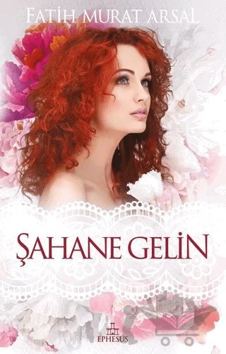Şahane Gelin – Fatih Murat Arsal – Ephesus Yayınları kitap kapağı
