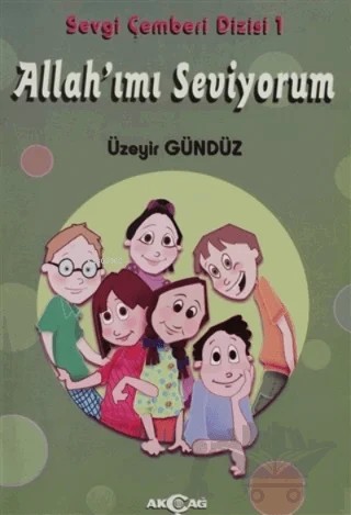 Allah'ımı Seviyorum - Sevgi Çemberi Dizisi 1 – Üzeyir Gündüz – Akçağ Yayınları kitap kapağı