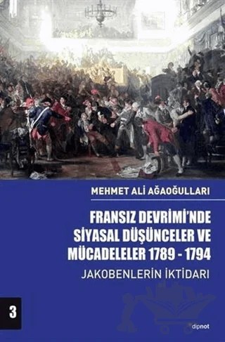 Fransız Devrimi’nde Siyasal Düşünceler ve Mücadeleler 1789-1794 Cilt 3 – Mehmet Ali Ağaoğulları – Dipnot Yayınları kitap kapağı