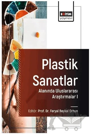 Plastik Sanatlar Alanında Uluslararası Araştırmalar I – Feryal Beykal Orhun, İsmail Eyüpoğlu, Çiğdem Doğan Özcan, Serap Emmungil Karamanoğlu, Bahar Karaman Güvenç, Sümeyra İlhan Civliz, Güliz Baydemir Katkar, Buse Kızılırmak Çekinmez – Eğitim Yayınevi - Bilimsel Eserler kitap kapağı