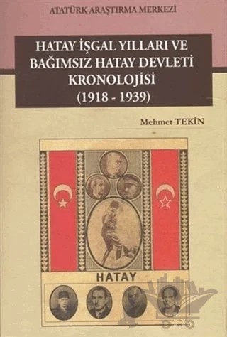 Hatay İşgal Yılları ve Bağımsız Hatay Devleti Kronolojisi (1918-1939) – Mehmet Tekin – Atatürk Araştırma Merkezi kitap kapağı
