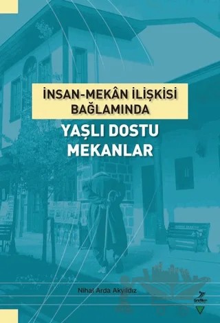 İnsan-Mekan İlişkisi Bağlamında Yaşlı Dostu Mekanlar – Nihal Arda Akyıldız – Grafiker Yayınları kitap kapağı