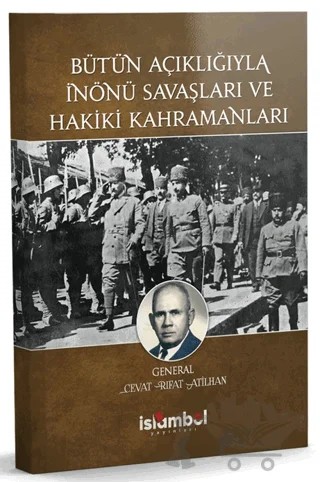 Bütün Açıklığıyla İnönü Savaşları ve Hakiki Kahramanları – Cevat Rıfat Atilhan – İslâmbol Yayınları kitap kapağı