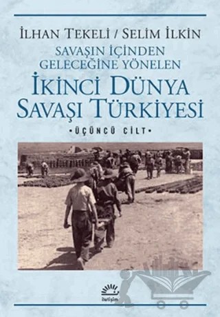 Savaşın İçinden Geleceğine Yönelen İkinci Dünya Savaşı Türkiyesi 3. Cilt – İlhan Tekeli, Selim İlkin – İletişim Yayınevi kitap kapağı
