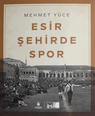 Esir Şehirde Spor – Mehmet Yüce – İBB Yayınları kitap kapağı