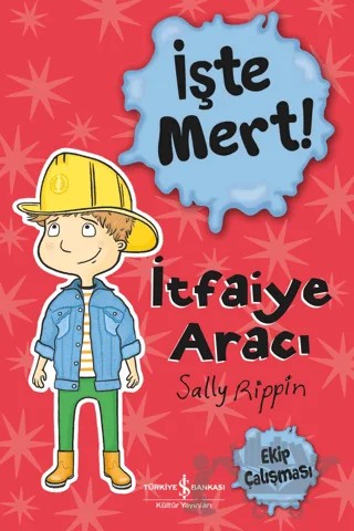İşte Mert! - İtfaiye Aracı - Ekip Çalışması – Sally Rippin – İş Bankası Kültür Yayınları kitap kapağı