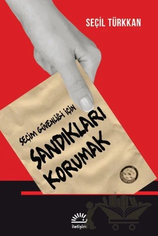 Seçim Güvenliği İçin Sandıkları Korumak – Seçil Türkkan – İletişim Yayınevi kitap kapağı