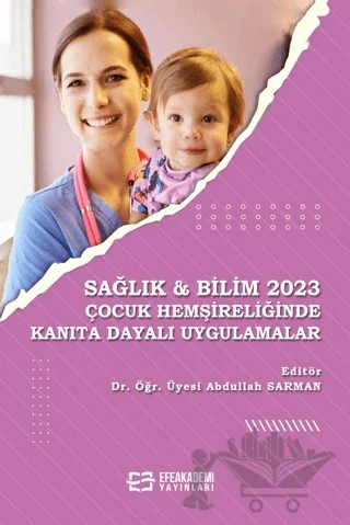 Sağlık & Bilim 2023: Çocuk Hemşireliğinde Kanıta Dayalı Uygulamalar – Abdullah Sarman – Efe Akademi Yayınları kitap kapağı