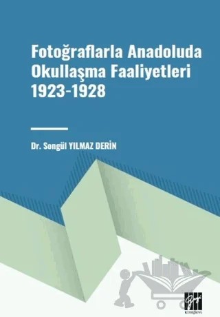 Fotoğraflarla Anadoluda Okullaşma Faaliyetleri 1923-1928 – Songül Yılmaz Derin – Gazi Kitabevi kitap kapağı