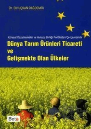 Dünya Tarım Ürünleri Ticareti ve Gelişmekte Olan Ülkeler – Elif Uçkan Dağdemir – Beta Yayınevi kitap kapağı
