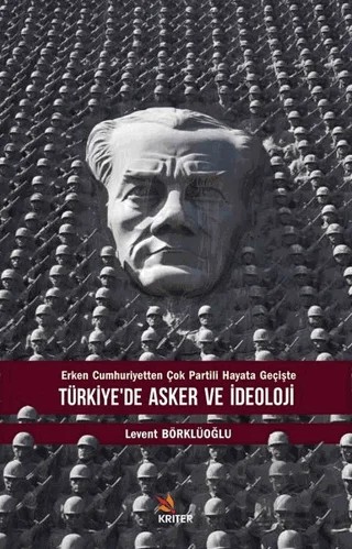 Türkiye’de Asker ve İdeoloji - Erken Cumhuriyetten Çok Partili Hayata Geçişte – Levent Börklüoğlu – Kriter Yayınları kitap kapağı