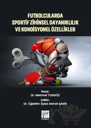 Futbolcularda Sportif Zihinsel Dayanıklılık ve Kondisyonel Özellikler – Mehmet Tokgöz – Gazi Kitabevi kitap kapağı