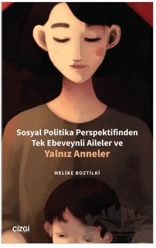 Sosyal Politika Perspektifinden Tek Ebeveynli Aileler ve Yalnız Anneler – Melike Boztilki – Çizgi Kitabevi Yayınları kitap kapağı