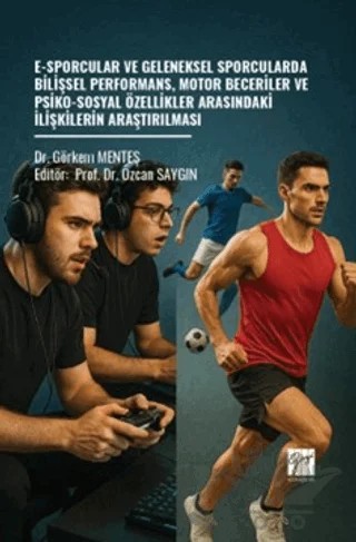 E-Sporcular ve Geleneksel Sporcularda Bilişsel Performans, Motor Beceriler ve Psiko-Sosyal Özellikler Arasındaki İlişkilerin Araştırılması – Görkem Menteş – Gazi Kitabevi kitap kapağı