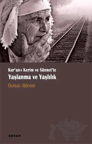 Kur‘anı Kerim ve Sünnette Yaşlanma ve Yaşlılık – Osman Aldemir – Beyan Yayınları kitap kapağı