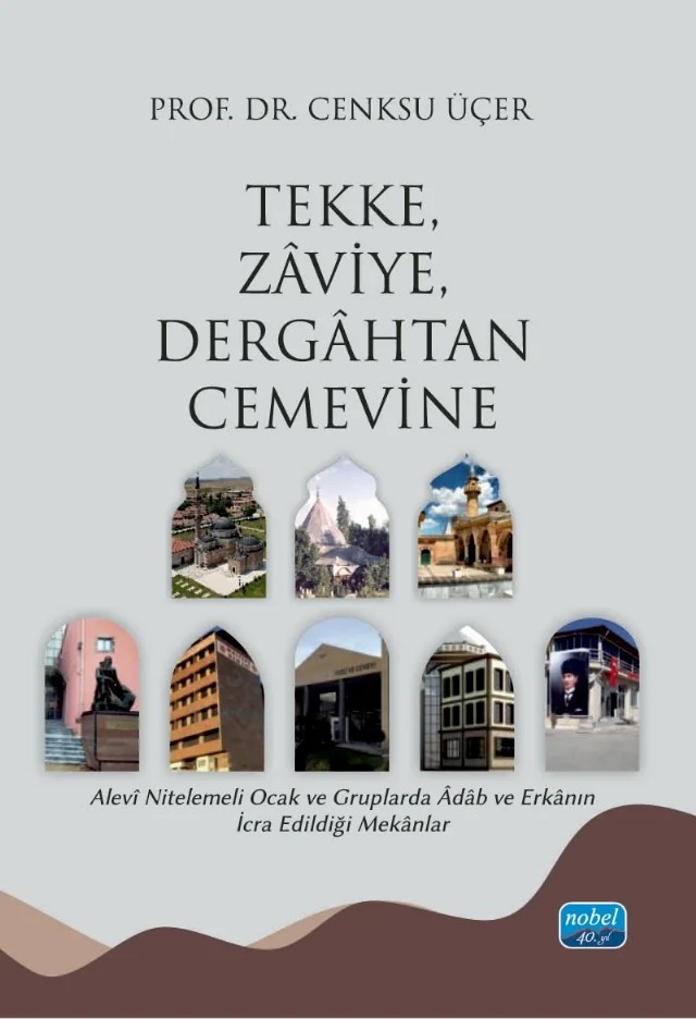 TEKKE, ZÂVİYE, DERGÂHTAN CEMEVİNE - Alevî Nitelemeli Ocak ve Gruplarda Âdâb ve Erkânın İcra Edildiği Mekânlar – Cenksu Üçer – Nobel Akademik Yayıncılık kitap kapağı