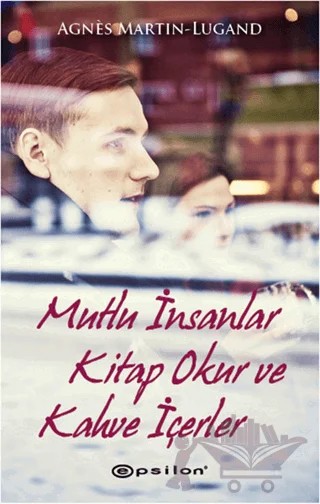Mutlu İnsanlar Kitap Okur ve Kahve İçerler – Agnes Martin-Lugand – Epsilon Yayınevi kitap kapağı