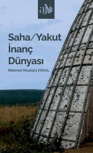 Saha/Yakut İnanç Dünyası – Mehmet Mustafa Erkal – Ankara Üniversitesi Yayınevi kitap kapağı