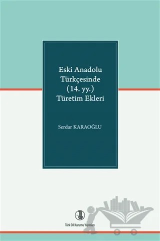 Eski Anadolu Türkçesinde (14. yy.) Türetim Ekleri – Serdar Karaoğlu – Türk Dil Kurumu Yayınları kitap kapağı