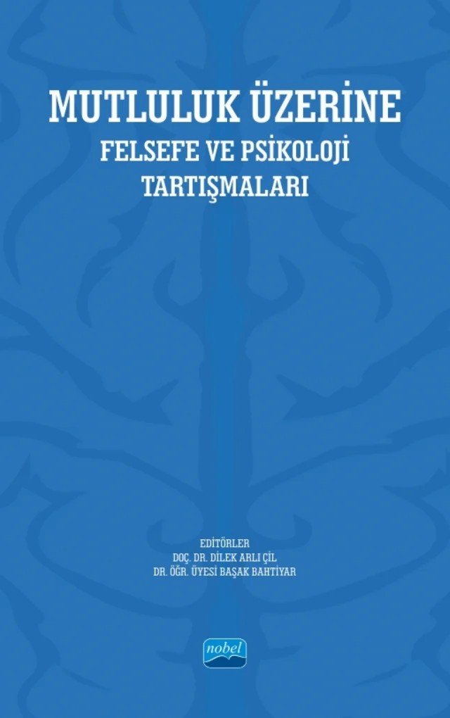 MUTLULUK ÜZERİNE - Felsefe ve Psikoloji Tartışmaları – Ahu Tunçel, Asiye Yıldırım, Başak Bahtiyar, Dilek Arlı Çil, Güncel Önkal, Gürkan Doğan, Hülya Şimga, Kuntay Arcan, Meral Bozdemir, Psikolog Mine İlhan, Tuğba Sevinç – Nobel Akademik Yayıncılık kitap kapağı