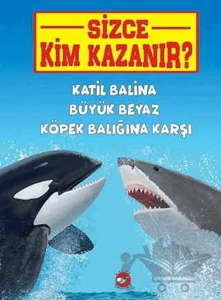 Katil Balina Büyük Beyaz Köpek Balığına Karşı - Sizce Kim Kazanır? – Jerry Pallotta – Beyaz Balina Yayınları kitap kapağı