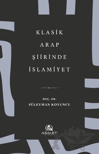 Klasik Arap Şiirinde İslamiyet – Süleyman Koyuncu – Asalet Yayınları kitap kapağı