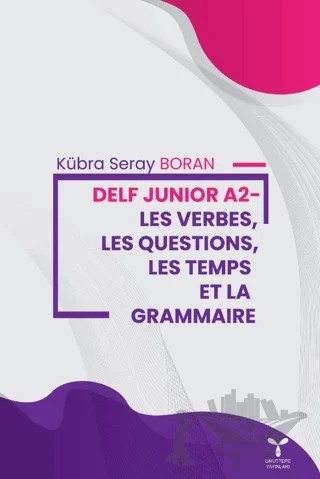 Delf Junior A2 - Les Verbes, Les Questions, Les Temps Et La Grammaire – Kübra Seray Boran – Umuttepe Yayınları kitap kapağı