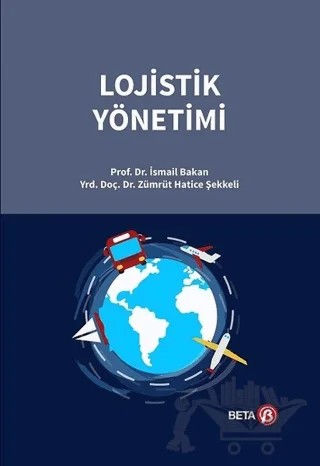 Lojistik Yönetimi – İsmail Bakan, Zümrüt Hatice Şekkeli – Beta Yayınevi kitap kapağı